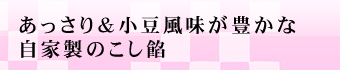あっさり小豆の風味豊かな自家製のこし餡